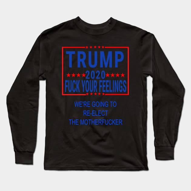 trump 2020 fuck your feelings we're going to reelect the motherfucker Long Sleeve T-Shirt by AbirAbd